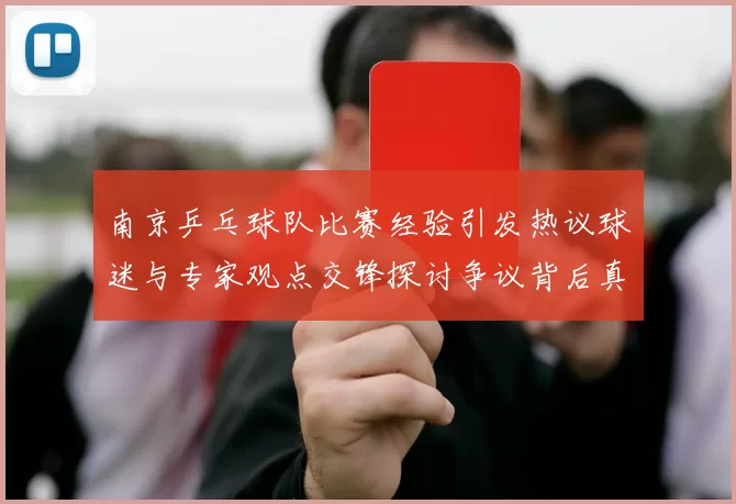 南京乒乓球队比赛经验引发热议球迷与专家观点交锋探讨争议背后真相