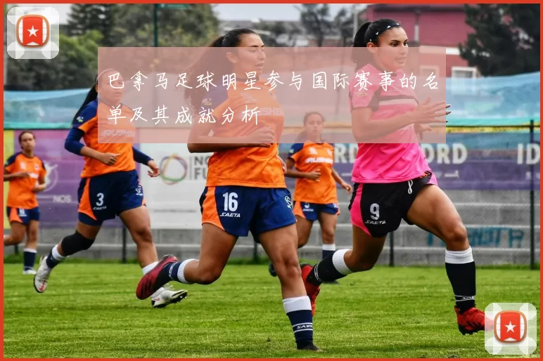 巴拿马足球明星参与国际赛事的名单及其成就分析
