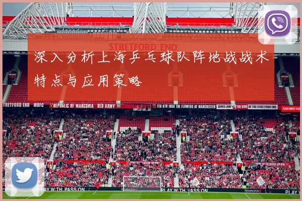 深入分析上海乒乓球队阵地战战术特点与应用策略