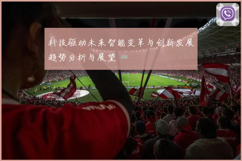 科技驱动未来智能变革与创新发展趋势分析与展望