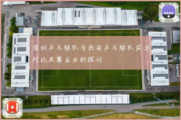 深圳乒乓球队与西安乒乓球队实力对比及赛后分析探讨