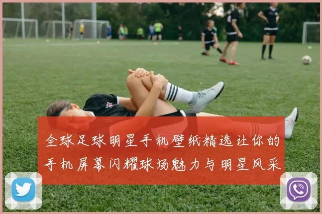 全球足球明星手机壁纸精选让你的手机屏幕闪耀球场魅力与明星风采