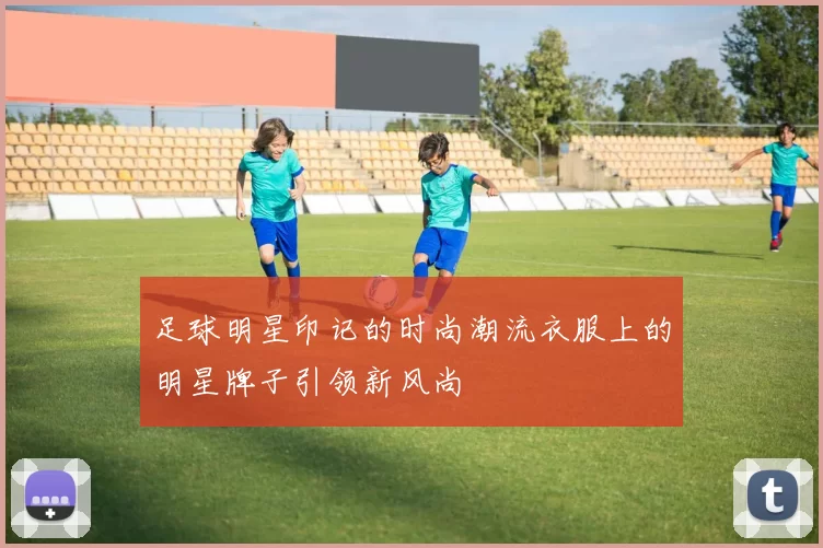 足球明星印记的时尚潮流衣服上的明星牌子引领新风尚