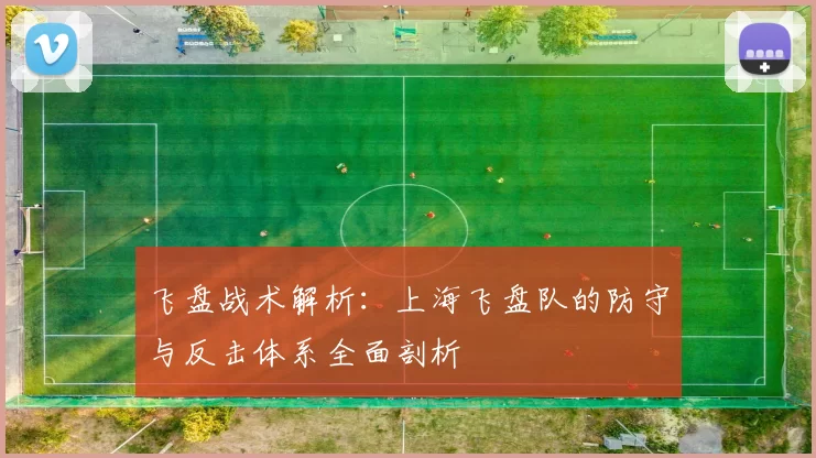 飞盘战术解析：上海飞盘队的防守与反击体系全面剖析