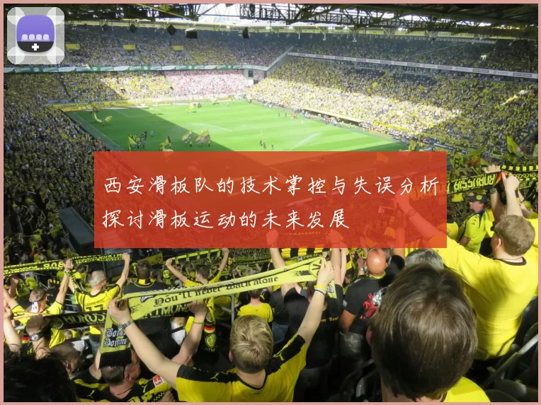 西安滑板队的技术掌控与失误分析探讨滑板运动的未来发展