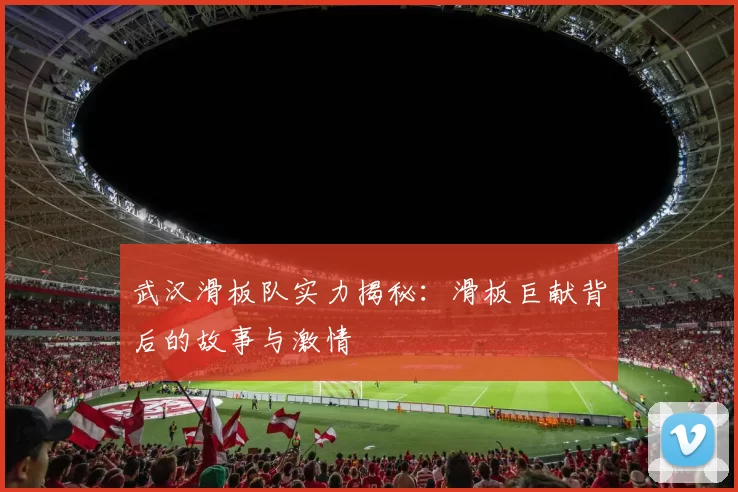 武汉滑板队实力揭秘：滑板巨献背后的故事与激情