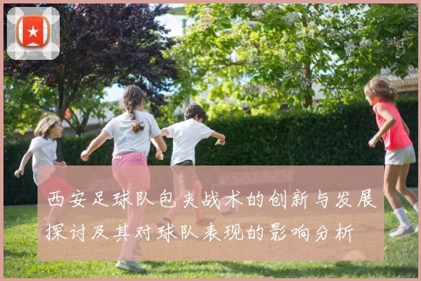 西安足球队包夹战术的创新与发展探讨及其对球队表现的影响分析