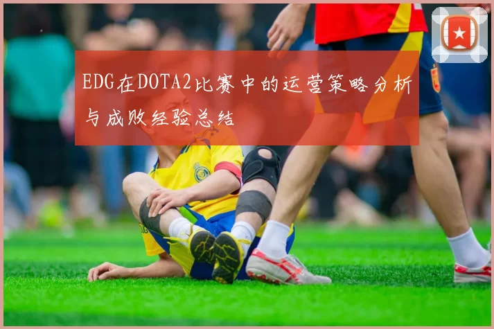 EDG在DOTA2比赛中的运营策略分析与成败经验总结