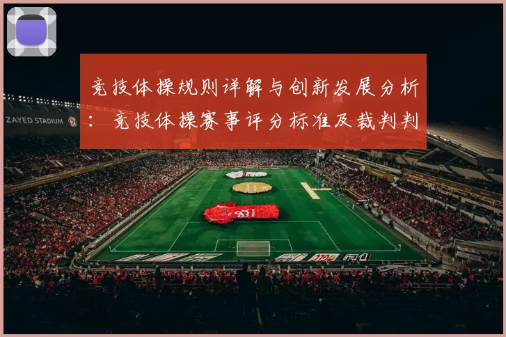 竞技体操规则详解与创新发展分析：竞技体操赛事评分标准及裁判判定机制探讨
